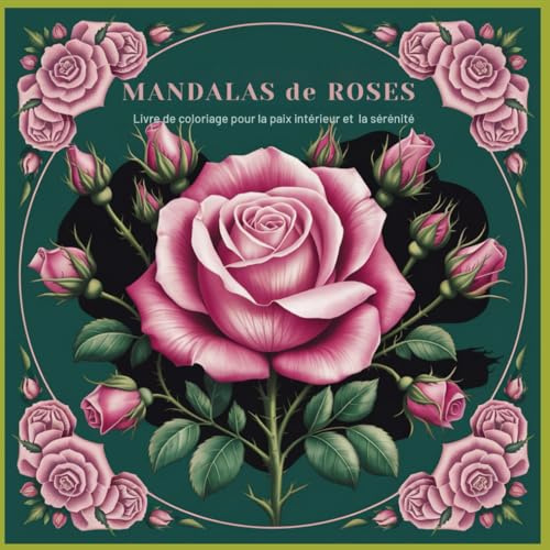 MANDALAS de ROSES 50 mandalas de roses conçus avec amour. Activité idéale pour se détendre. Faites une petite pause dans le quotidien