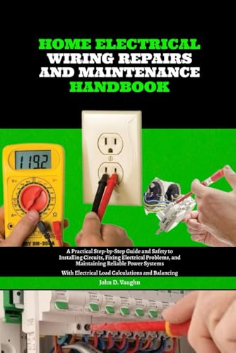 Home Electrical Wiring, Repairs and Maintenance Handbook: A Practical Step-by-Step Guide and Safety to Installing Circuits, Fixing Electrical ... Electrical Load Calculations and Balancing
