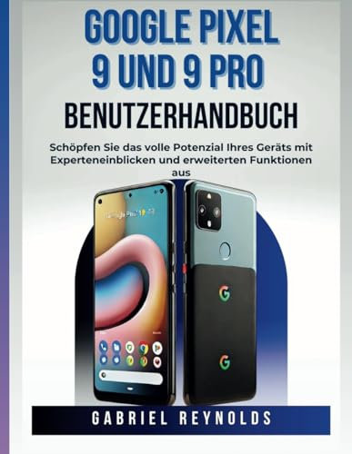 Google Pixel 9 und 9 Pro Benutzerhandbuch: Schöpfen Sie das volle Potenzial Ihres Geräts mit Experteneinblicken und erweiterten Funktionen aus (Google Pixel Series User Guides, Band 6)