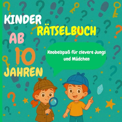 Kinder Rätselbuch ab 10 Jahren - Knobelspaß für clevere Jungs und Mädchen: Mit Logikrätseln, Detektivaufgaben und Denksport für kluge Kinder – ideal für Ferien, Reisen und zwischendurch