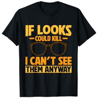 If looks could kill i can't see them anyway Eyeglass T-Shirt