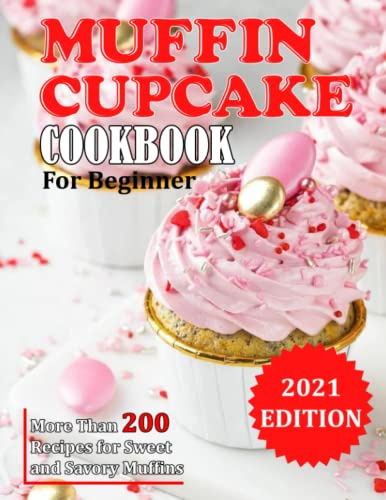 MUFFIN CUPCAKE COOKBOOK: More Than 200 Recipes for Sweet and Savory Muffins