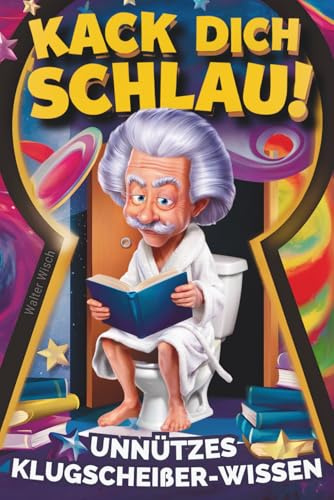 Kack dich schlau! Unnützes Klugscheißer-Wissen fürs Klo: Das perfekte Geschenk für humorvolle Denker – ein lustiges Klobuch