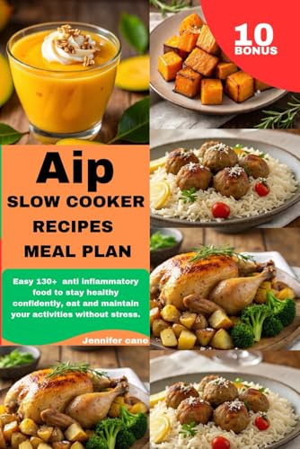 AIP SLOW COOKER RECIPES MEAL PLAN: Easy 130+ anti inflammatory food to stay healthy confidently, eat and maintain your activities without stress.