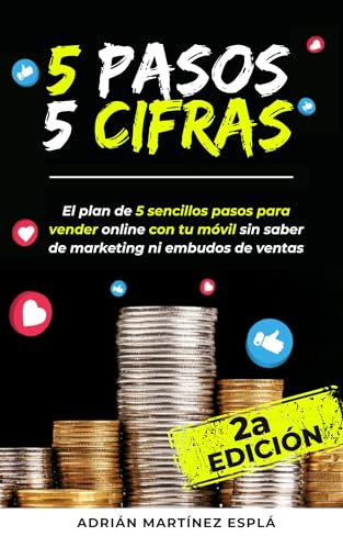 5 pasos 5 cifras: El plan de 5 sencillos pasos para vender online con tu móvil sin saber de marketing ni embudos de ventas