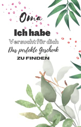 Oma habe ich Versucht für dich Das perfekte Geschenk zu finde.: Persönliches Geschenk für die Oma . Erinnerungsbuch
