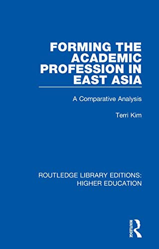 Forming the Academic Profession in East Asia: A Comparative Analysis (Routledge Library Editions: Higher Education Book 14) (English Edition)