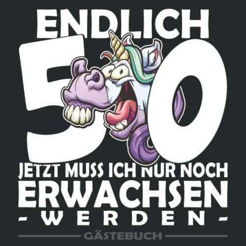 Endlich 50 Jetzt muss ich nur noch Erwachsen werden | Geburtstags Gästebuch: Ein tolles Geburtstagsbuch zum Aufschreiben von Glückwünschen eine tolle ... als Geburtstagsgeschenk zum 50. Geburtstag