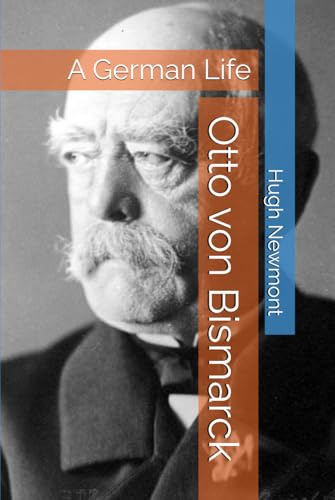 Otto von Bismarck: A German Life