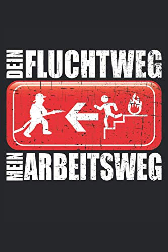 Feuerwehr Notizbuch: Feuerwehr - Dein Fluchtweg ist mein Arbeitsweg. Feuerwehr Notizbuch, Planer oder Tagebuch für die freiwillige Feuerwehr oder Jugendfeuerwehr.