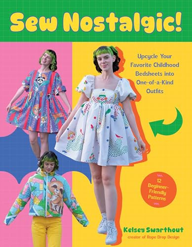 Sew Nostalgic!:: Upcycle Your Favorite Childhood Bedsheets into One-of-a-Kind Outfits