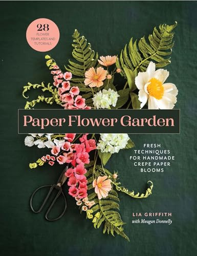 Paper Flower Garden: Fresh Techniques for Handmade Crepe Paper Blooms