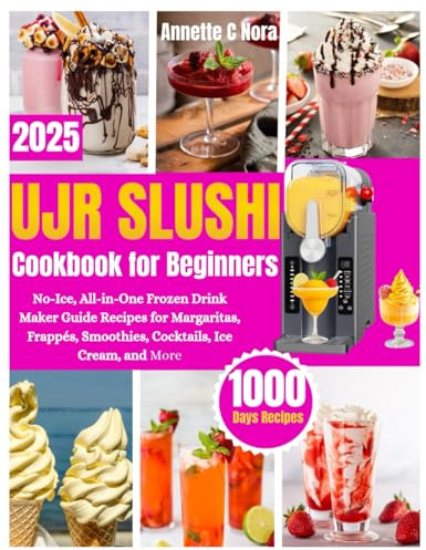 UJR SLUSHI COOKBOOK FOR BEGINNERS: No-ice, All in one Frozen Drink Maker Guide Recipes For Margaritas, Frappes, Smoothies ,Ice cream and More