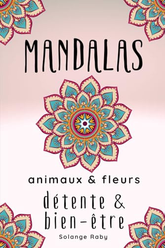 Mandalas détente & bien-être: animaux & fleurs