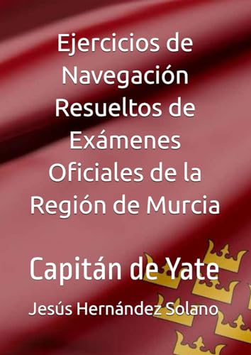 Ejercicios de Navegación Resueltos de Exámenes Oficiales de la Región de Murcia: Capitán de Yate