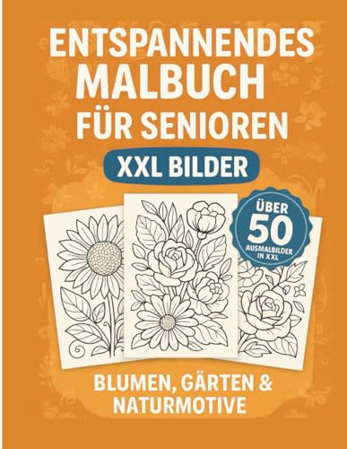 Entspannendes Malbuch für Senioren – XXL Bilder: Über 50 Ausmalmotive „Blumen, Gärten & Natur“: Großdruck-Ausmalbuch für Erwachsene & Senioren | Entspannung, Stressabbau & Kreativität fördern