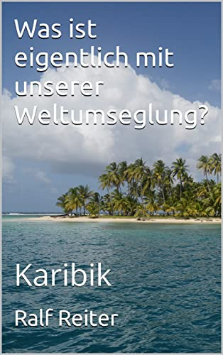 Was ist eigentlich mit unserer Weltumseglung?: Karibik