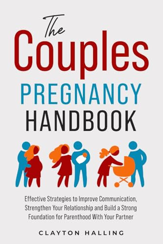 The Couples Pregnancy Handbook: Effective Strategies to Improve Communication, Strengthen Your Relationship, and Build a Strong Foundation for Parenthood With Your Partner