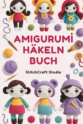 Amigurumi Häkeln Buch: Schritt-für-Schritt-Anleitungen zum Basteln von niedlichen handgemachten Puppen, Spielzeugen und Sammlerstücken mit leicht verständlichen Anleitungen
