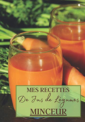 Mes Recettes de Jus de Légumes Minceur: Livre recette extracteur de jus a remplir pour detox, jeune, cuisiner simple ou pour le plaisir du gout. ... pour maigrir ou manger léger | 100 recettes