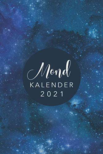 Mondkalender 2021: Monatskalender, Planer und Terminkalender mit Mondphasen 2021 • Wochenkalender 1 Woche 2 Seiten • Wochenplaner und Monatsplaner von ... bis Dezember 2021 • Design: Universum Sterne