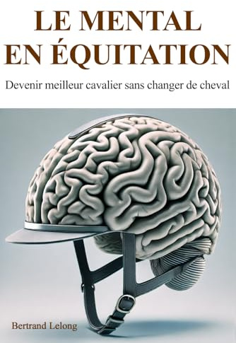 Le mental en équitation: Devenir meilleur cavalier sans changer de cheval