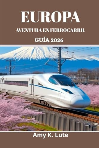 EUROPA AVENTURA EN FERROCARRIL GUÍA 2026: Manual del viajero consciente para conexiones ecológicas y locales