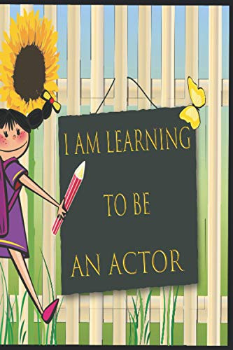 I Am Learning To Be AN ACTOR: A Great NOTEBOOK FOR KIDS TO WRITE DOWN THEIR FUTURE DREAMS INCLUDING BLANK PAGES TO DRAWING: GIFT FOR ... 3 YEARS OLD TO 12 YEARS OLD|KIDS 6 x 9 Inch|