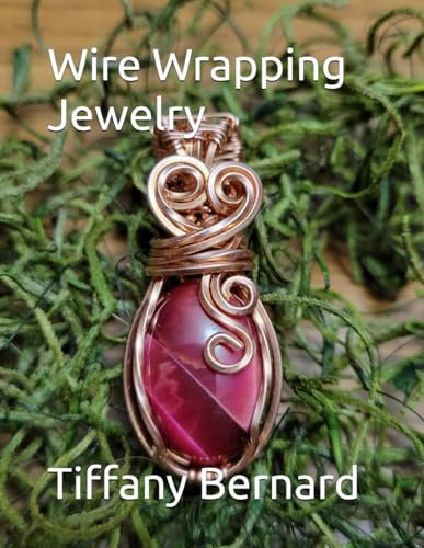 Wire Wrapping Jewelry: Step-by-Step Guided Instructions Featuring Over 100 Color Photos. “The Brooke Pendant,” Book #22 Wire Wrapping Jewelry Series