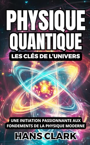 Physique Quantique : Les Clés de l’Univers: Une initiation passionnante aux fondements de la physique moderne