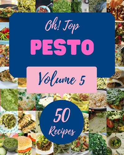 Oh! Top 50 Pesto Recipes Volume 5: A Pesto Cookbook for Your Gathering