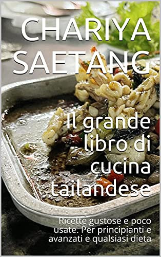 Il grande libro di cucina tailandese: Ricette gustose e poco usate. Per principianti e avanzati e qualsiasi dieta