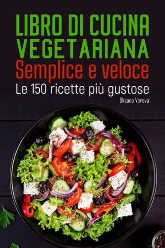 Libro di cucina vegetariana Semplice e veloce: Le 150 ricette più gustose