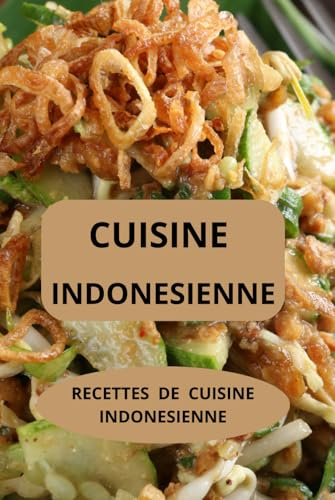 CUISINE INDONESIENNE: RECETTES DE CUISINE INDONESIENNE ( Entrées - Salades - Plats principaux - Desserts)