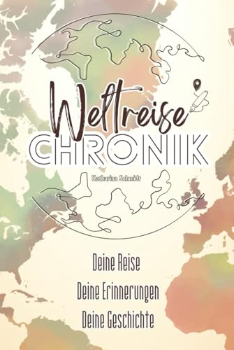 Weltreise Chronik - Deine Reise, Deine Abenteuer, Deine Erinnerungen: Ein persönliches Ausfüllbuch für unvergessliche Momente, spannende Herausforderungen und lebensverändernde Erlebnisse