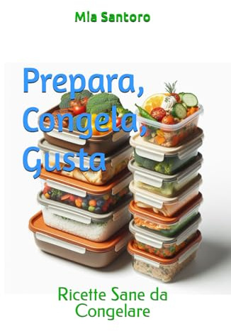 Prepara, Congela, Gusta: Ricette Sane da Congelare