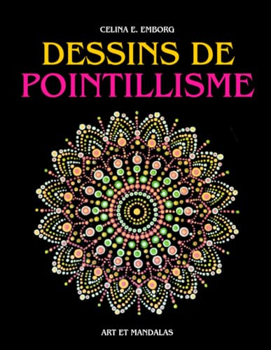 DESSINS DE POINTILLISME: LIVRE POUR L'ARTISTE - IDÉES ET DESSINS POUR LA TECHNIQUE DE PEINTURE POINTILLISME. CRÉEZ DES TABLEAUX ET DES MANDALAS SPECTACULAIRES AVEC DES POINTS - LIVRE D'ART