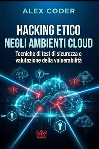 Hacking etico negli ambienti cloud: Tecniche di test di sicurezza e valutazione della vulnerabilità