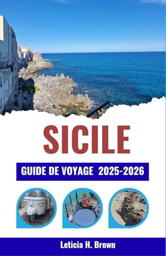 SICILE GUIDE DE VOYAGE 2025-2026: Découvrez des villages intemporels, des escapades côtières et des trésors culturels à travers des itinéraires organisés pour chaque type de voyageur