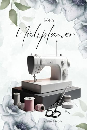 Mein Nähplaner Hardcover: Plane, organisiere und gestalte deine Nähprojekte mit dem großen Nähjournal