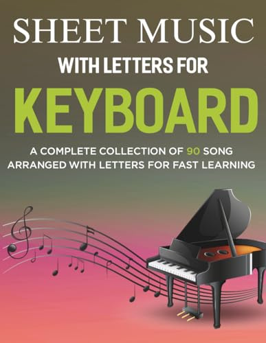 Sheet Music With Letters For Keyboard: A Complete Collection of 90 Song Arranged with Letters for Fast Learning