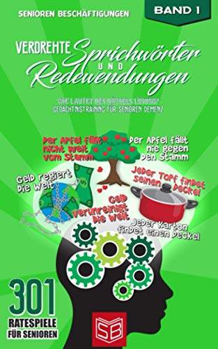 Verdrehte Sprichwörter und Redewendungen: Wie lautet des Rätsels Lösung? Beschäftigung und Gedächtnistraining für Senioren mit Demenz (Mit Bedeutungen) (301 Ratespiele für Senioren, Band 1)