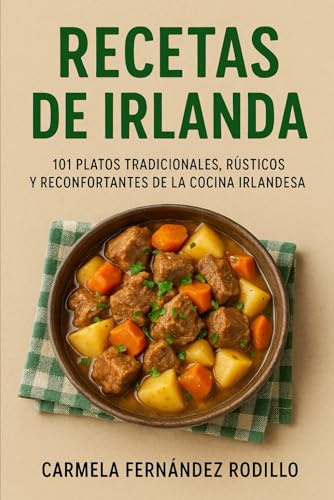 Recetas de Irlanda: 101 Platos Tradicionales, Rústicos y Reconfortantes de la Cocina Irlandesa (Cocina Fácil en Casa)